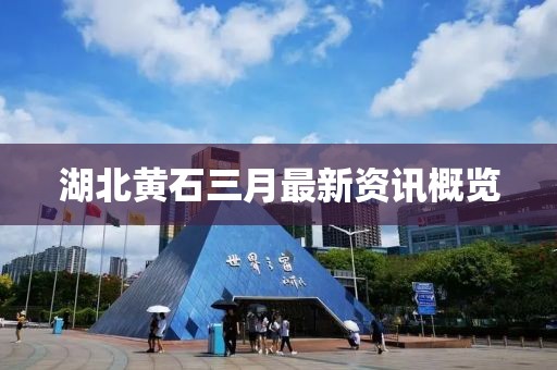 湖北黄石三月最新资讯概览