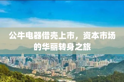 公牛电器借壳上市，资本市场的华丽转身之旅