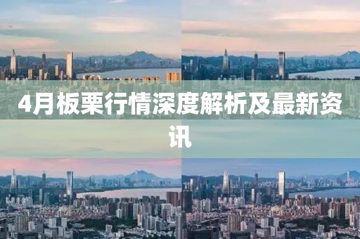 4月板栗行情深度解析及最新资讯