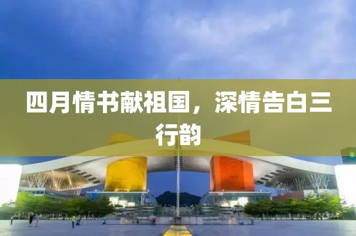 四月情书献祖国，深情告白三行韵