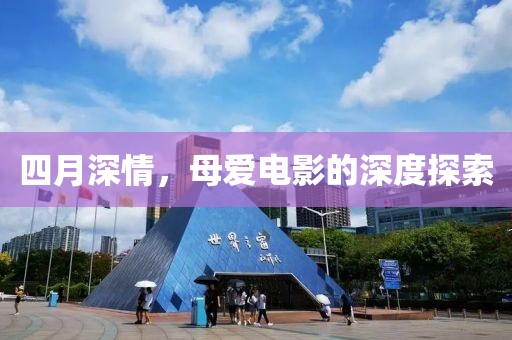 四月深情，母爱电影的深度探索