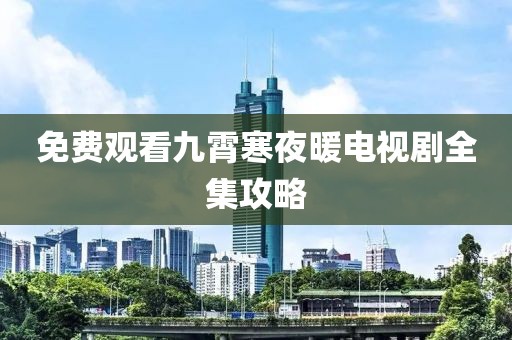 免费观看九霄寒夜暖电视剧全集攻略