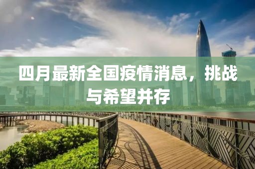 四月最新全国疫情消息，挑战与希望并存