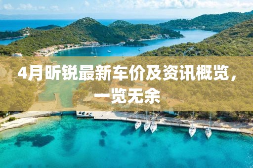4月昕锐最新车价及资讯概览，一览无余