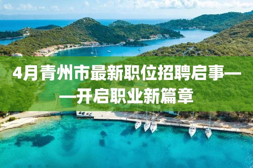 4月青州市最新职位招聘启事——开启职业新篇章