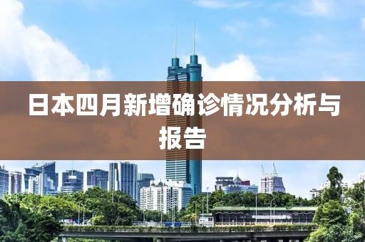 日本四月新增确诊情况分析与报告