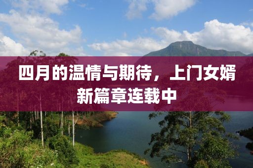 四月的温情与期待，上门女婿新篇章连载中