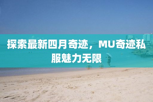 探索最新四月奇迹，MU奇迹私服魅力无限