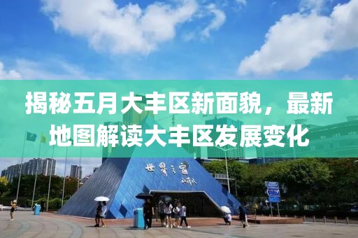 揭秘五月大丰区新面貌，最新地图解读大丰区发展变化