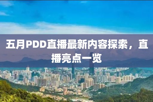 五月PDD直播最新内容探索，直播亮点一览