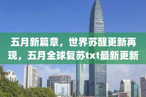 五月新篇章，世界苏醒更新再现，五月全球复苏txt最新更新