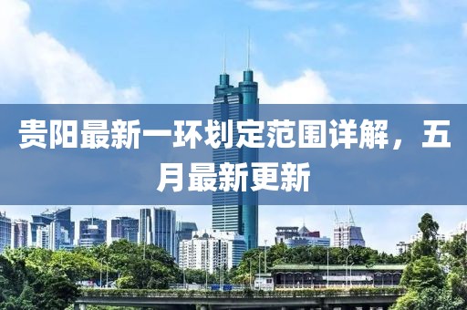 贵阳最新一环划定范围详解，五月最新更新
