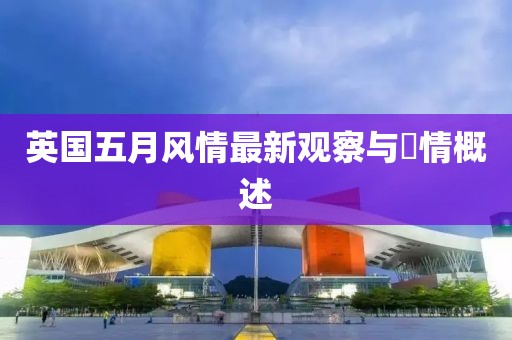 英国五月风情最新观察与伇情概述