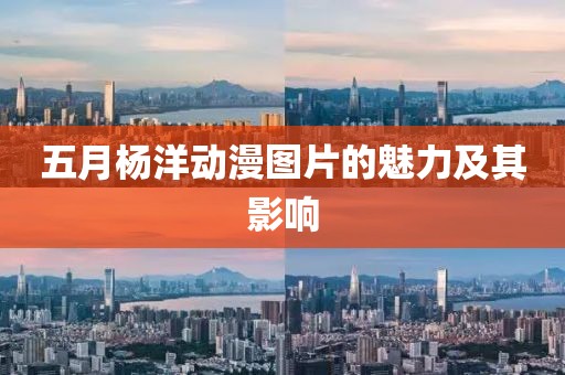 五月杨洋动漫图片的魅力及其影响