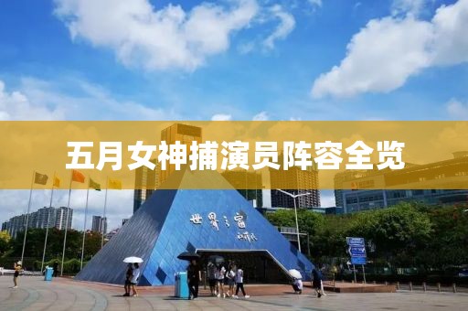 五月女神捕演员阵容全览