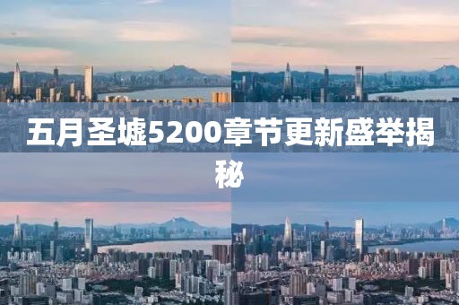 五月圣墟5200章节更新盛举揭秘