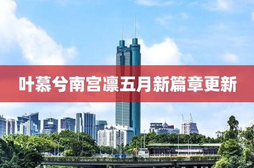 叶慕兮南宫凛五月新篇章更新