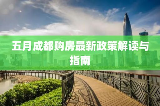 五月成都购房最新政策解读与指南