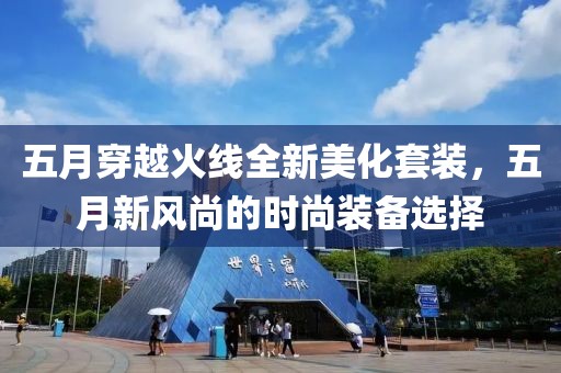 五月穿越火线全新美化套装，五月新风尚的时尚装备选择