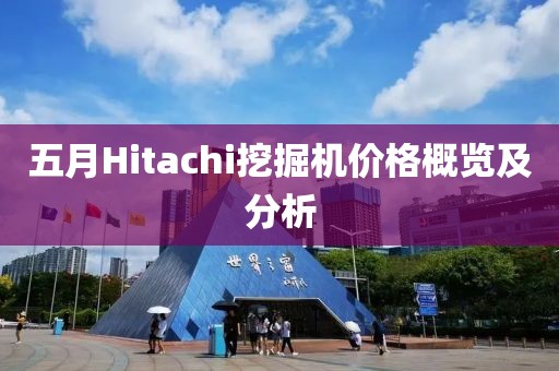 五月Hitachi挖掘机价格概览及分析