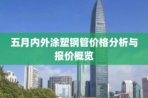 五月内外涂塑钢管价格分析与报价概览