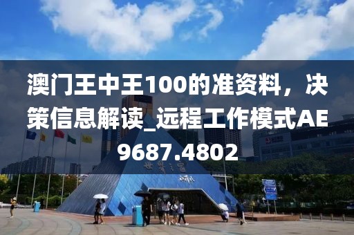 澳门王中王100的准资料，决策信息解读_远程工作模式AE9687.4802
