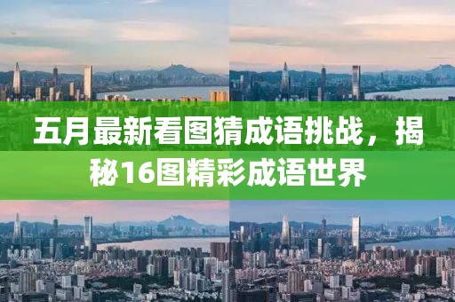 五月最新看图猜成语挑战，揭秘16图精彩成语世界