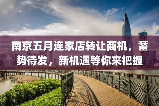 南京五月连家店转让商机，蓄势待发，新机遇等你来把握