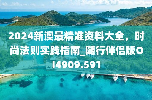 2024新澳最精准资料大全，时尚法则实践指南_随行伴侣版OI4909.591