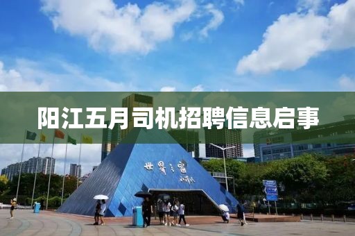 阳江五月司机招聘信息启事