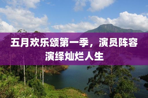 五月欢乐颂第一季，演员阵容演绎灿烂人生