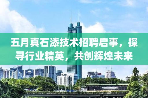 五月真石漆技术招聘启事，探寻行业精英，共创辉煌未来