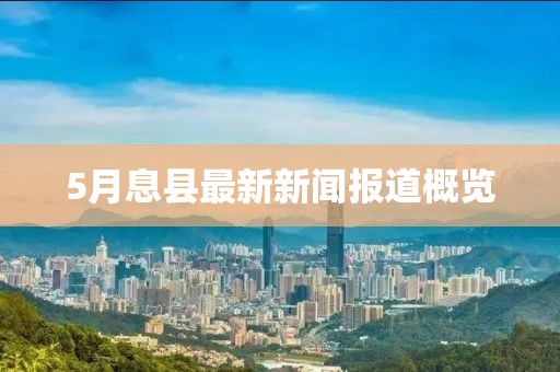 5月息县最新新闻报道概览