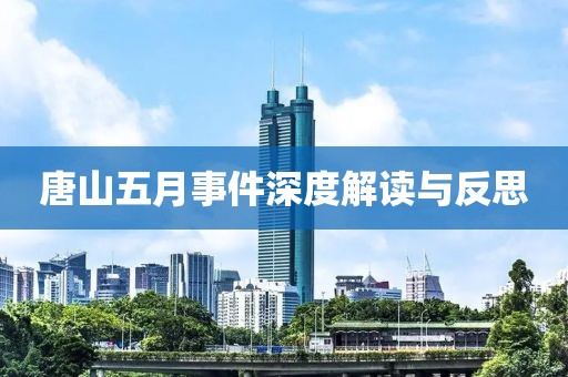 唐山五月事件深度解读与反思