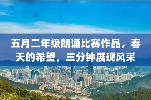 五月二年级朗诵比赛作品，春天的希望，三分钟展现风采