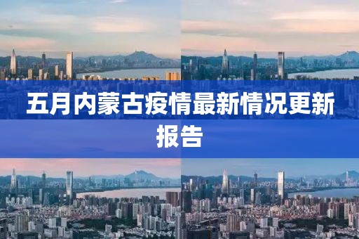 五月内蒙古疫情最新情况更新报告