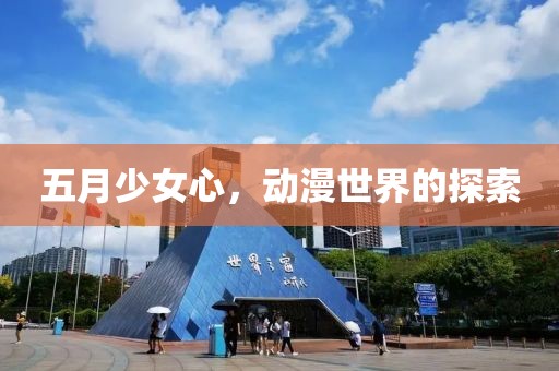 五月少女心，动漫世界的探索