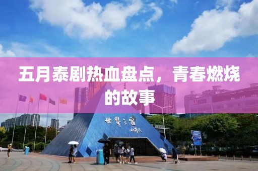 五月泰剧热血盘点，青春燃烧的故事