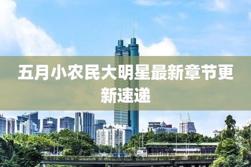五月小农民大明星最新章节更新速递