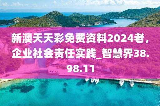 新澳天天彩免费资料2024老，企业社会责任实践_智慧界38.98.11