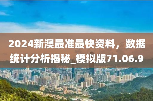 2024新澳最准最快资料，数据统计分析揭秘_模拟版71.06.9