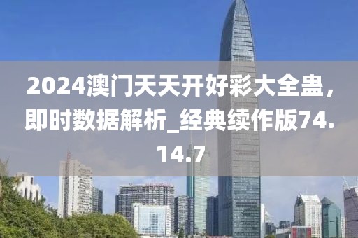2024澳门天天开好彩大全蛊，即时数据解析_经典续作版74.14.7
