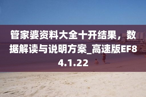 管家婆资料大全十开结果，数据解读与说明方案_高速版EF84.1.22