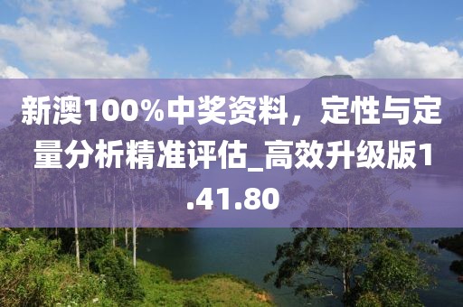 新澳100%中奖资料，定性与定量分析精准评估_高效升级版1.41.80