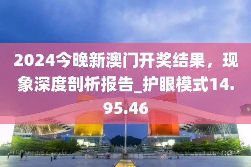 2024今晚新澳门开奖结果，现象深度剖析报告_护眼模式14.95.46