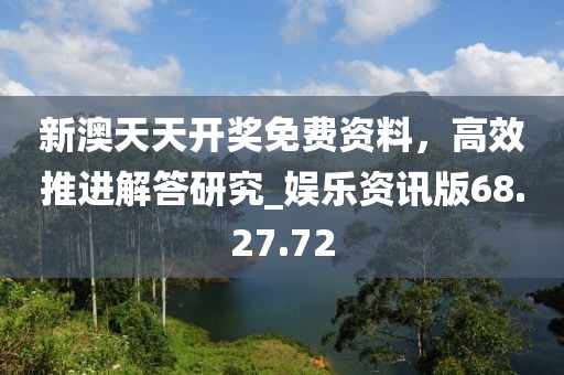 新澳天天开奖免费资料，高效推进解答研究_娱乐资讯版68.27.72