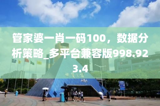 管家婆一肖一码100，数据分析策略_多平台兼容版998.923.4
