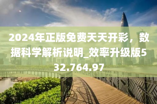 2024年正版免费天天开彩，数据科学解析说明_效率升级版532.764.97