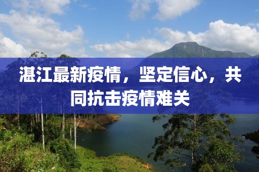 湛江最新疫情，坚定信心，共同抗击疫情难关