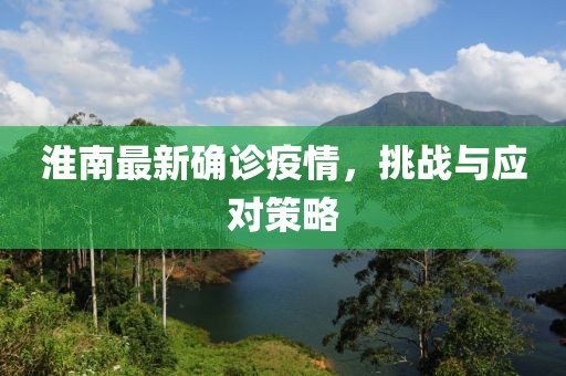 淮南最新确诊疫情，挑战与应对策略